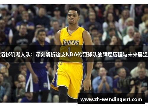 洛杉矶湖人队：深刻解析这支NBA传奇球队的辉煌历程与未来展望